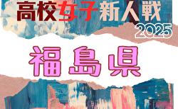 2025年度 福島県高校新人体育大会サッカー競技(女子) 福島県大会 組合せ掲載！12/7開催！