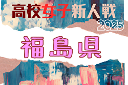 2025年度 福島県高校新人体育大会サッカー競技(女子) 福島県大会 組合せ掲載！12/7開催！
