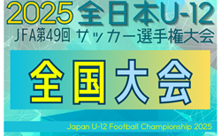 2025年度 JFA第49回全日本U-12サッカー選手権 全国大会 岩手・富山代表決定!11/27組合せ抽選、12/26~12/29鹿児島県開催! 都道府県大会情報も掲載!