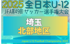 2025年度 JFA第49回 全日本U-12サッカー選手権大会埼玉県大会 北部地区予選 9/23～開催！組み合わせ掲載