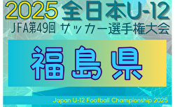 2025年度 JFA第49回全日本U-12サッカー選手権大会 福島県大会  11/3～ 2次ラウンド組合せ掲載！10/18～26  1次ラウンド情報もお待ちしています！