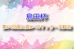 2025年度 島田杯 第54回富山県U-10サッカー交歓会 10/12,13開催予定   組合せ募集！