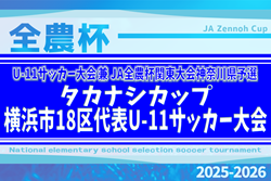 2025年度 タカナシカップ横浜市18区代表U-11サッカー大会 (神奈川県) 優勝はバディーSC、五連覇達成！横浜すみれSC、JFC FUTURO、原FCとともに県U-11大会出場へ！多くの情報ありがとうございました！