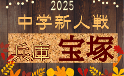 2025年度 宝塚市中学校新人体育大会（兵庫・阪神大会予選）　10/19～開催！組合せ掲載　情報ありがとうございます