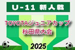 2025年度第37回TOYOTAジュニアカップ U-11少年サッカー決勝大会（秋田県新人戦） 例年11月開催！組合せ・日程募集