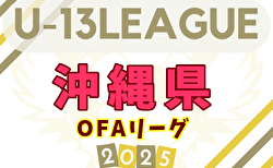 OFA U-13サッカーリーグ2025 (沖縄)  開催中！要項掲載！日程・組合せ募集中