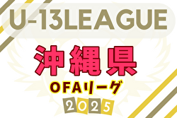 OFA U-13サッカーリーグ2025 (沖縄)  10/18結果速報！