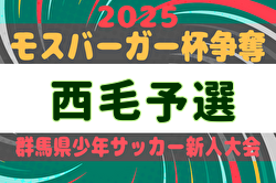 2025年度 モスバーガー杯争奪 第34回群馬県少年サッカー新人大会 西毛予選 県大会出場17チーム掲載！引き続き試合結果等情報お待ちしています。