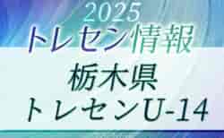 2025年度 栃木県トレセンU-14メンバー掲載！情報ありがとうございます！