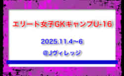 全国より7名選出!エリート女子GKキャンプU-16(11/4-6@Jヴィレッジ)メンバー・スケジュール発表!