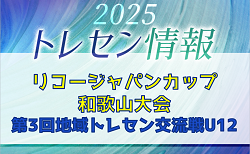 2025年度 リコージャパンカップ和歌山大会(第3回地域トレセン交流戦U12)優勝は日高トレセン!全結果掲載 情報ありがとうございます