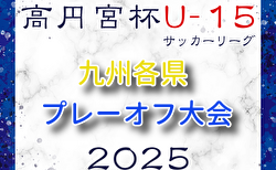2025 KYFA九州U-15サッカーリーグ 1部・2部プレーオフ大会(福岡県開催)要項・組合せ掲載!12/6開催