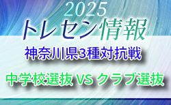 2025年度 神奈川県3種対抗戦 中学校選抜・クラブ選抜メンバー掲載!12/6開催!情報ありがとうございます!