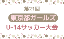 2025年度 第21回東京都ガールズU-14サッカー大会 11/30までの結果掲載！次回日程募集
