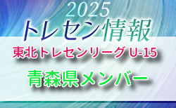 2025年度 東北トレセンリーグ U-15 青森県参加選手のおしらせ