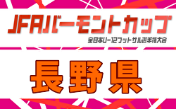 2026年度 JFAバーモントカップ第36回全日本U-12フットサル 第31回長野県大会 1次ラウンド2/21,22全結果掲載!決勝ラウンド2/23結果速報