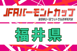 2025年度 JFA バーモントカップ 第36回全日本U-12フットサル選手権 福井県大会 例年1月開催！日程・組合せ募集