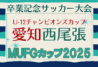 2025年度 AIFA卒業記念 MUFGカップ愛知  名古屋代表決定戦  例年12月開催  組み合わせ・日程募集!