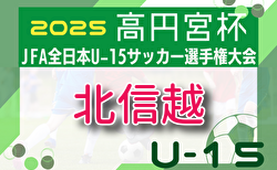 2025年度高円宮杯 JFA 第37回全日本U-15サッカー選手権大会･北信越大会（兼リーグ入替戦）組合せ掲載！11/1.3開催
