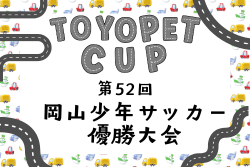 2025年度 TOYOPET CUP（トヨペットカップ）第52回 岡山県少年サッカー優勝大会 1/25.2/1.2/8.2/15開催！組合せ募集