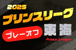 2025年度 高円宮杯 JFA U-18サッカープリンスリーグ 東海プレーオフ  12/14,15開催予定  組み合わせ募集