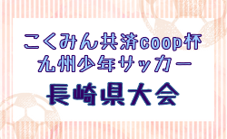 2025年度 こくみん共済coop杯九州少年サッカー長崎県大会（フジパンカップ予選）長崎市予選12/20結果掲載！そのほか地区情報募集中 県大会例年2月開催！日程・組合せ募集