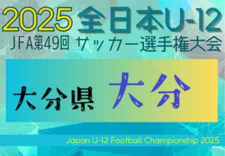 2025年度 JFA 第49回全日本U-12サッカー選手権大会 大分地区大会（大分県）10/25.26開催！組合せ掲載！情報ありがとうございます！