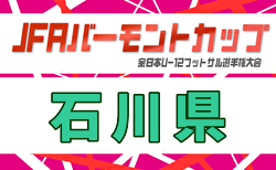 2025年度 JFAバーモントカップ第36回全日本U-12フットサル選手権 石川県大会  3/21.22開催！組合せ掲載