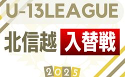 2025年度U-13サッカーリーグ 第12回北信越リーグ入替戦   組み合わせ一部掲載！11/3開催  引き続き情報提供お待ちしています！
