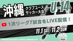 【LIVE配信のお知らせ】2025年度 OFA第21回沖縄県クラブユース(U-14)サッカー大会 1次リーグ7試合