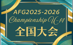 AFG2025-2026 Championship U-14 全国大会（大阪）東海・関西地区代表掲載！1/24.25開催！組合せ情報募集
