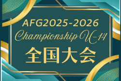 AFG2025-2026 Championship U-14 全国大会（大阪）例年1月開催！日程･組合せ情報募集