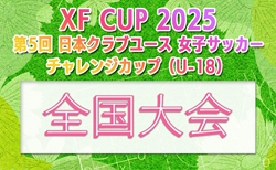 XF CUP 2025 第5回日本クラブユース女子サッカーチャレンジカップ（U-18）7地域代表16チーム出場、組合せ掲載！1/10～12群馬県開催！
