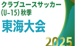 2025年度  東海クラブユースサッカー(U-15)秋季東海大会  組み合わせ掲載！11/8～11/16開催
