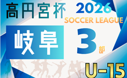 2026年度 高円宮杯 JFAU-15 サッカーリーグ岐阜 3部   組み合わせ･リーグ表掲載！情報提供ありがとうございます！例年2月開幕   日程募集！
