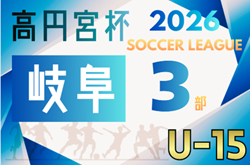 2026年度 高円宮杯 JFAU-15 サッカーリーグ岐阜 3部 例年2月開幕 組み合わせ・日程募集!