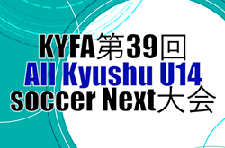 2025年度 KYFA第39回All Kyushu U14 soccer Next大会（長崎県開催）3/28.29開催　宮崎県代表掲載