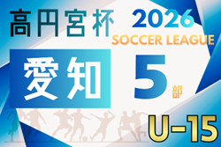2026年度 高円宮杯 JFA U-15リーグ愛知 5部     要項掲載！監督会議1/11   2月～10月開催  組み合わせ募集！