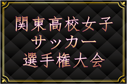 2025年度 関東高校女子サッカー選手権 川口市立･藤沢清流･健大高崎･流経大柏がベスト4進出！11/3 準々決勝までの組合せ&全結果掲載！準決勝11/8、決勝・3決11/9開催！多くの情報ありがとうございます！