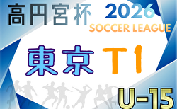 高円宮杯JFA U-15サッカーリーグ2026東京 T1  例年3月開幕！組み合わせ掲載 要項＆日程情報募集中