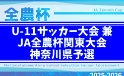 2025年度 U-11サッカー大会 兼 JA全農杯関東大会神奈川県予選 今年はトーナメント戦！地区代表32チーム出場、組合せ掲載！12/6,7開催！情報ありがとうございます！