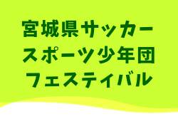 2025年度 第49回宮城県サッカースポーツ少年団フェスティバル 3/21,22開催！組合せ募集
