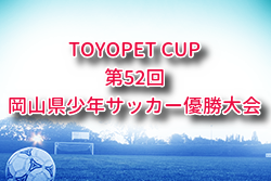 2025年度 TOYOPET CUP（トヨペットカップ）第52回 岡山県少年サッカー優勝大会 例年1月開催！組合せ・日程募集