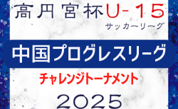 2025年度 中国プログレスリーグチャレンジトーナメント（高円宮杯U-15中国プログレスリーグ参入戦）11/29.30結果速報！