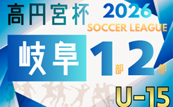2026年度 高円宮杯 JFAU-15 サッカーリーグ岐阜 1･2部   組み合わせ･リーグ表掲載！情報提供ありがとうございます！例年2月開幕   日程募集！