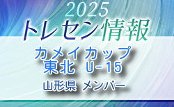 【メンバー】カメイカップ2025 U-15東北サッカー選抜大会(11/15,16) 山形県選抜メンバー
