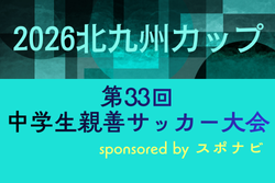 2026北九州カップ 第33回中学生親善サッカー大会 福岡 例年3月開催！組合せ・日程募集