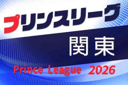 高円宮杯JFA U-18サッカープリンスリーグ2026 関東 4/4,5開幕!組合せ・リーグ戦表掲載!