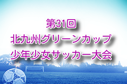 2025年度 第31回北九州グリーンカップ少年少女サッカー大会（U-12）福岡 例年2月開催！組合せ・日程募集