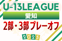 2025年度  愛知県U-13リーグ  2部昇格・3部昇格プレーオフ   要項掲載！例年2月開催  組み合わせ・日程募集！